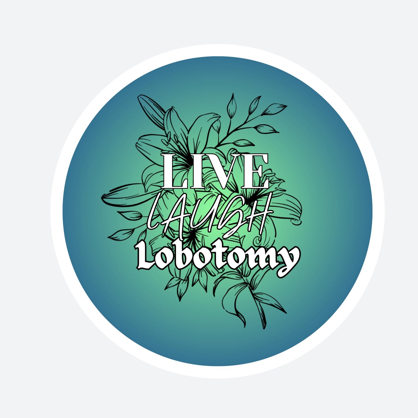 Live laugh lobotomy - Tiny Illusions and More